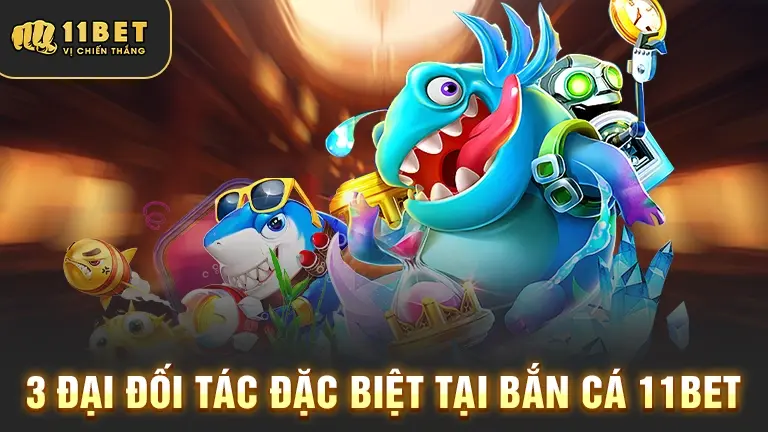 Ba đối tác game bắn cá chất lượng tại 11BET