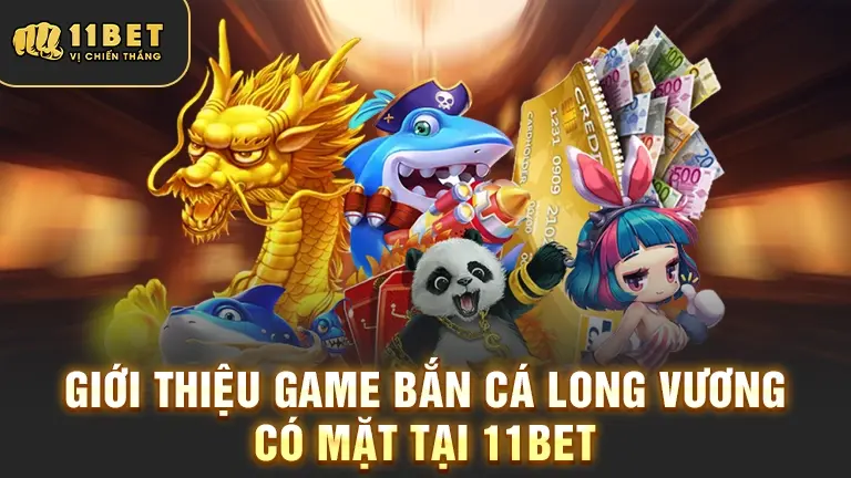 Giới thiệu game Bắn Cá Long Vương 11BET