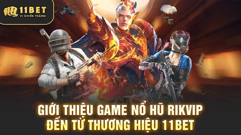 Giới thiệu game Nổ Hũ RIKVIP 11BET