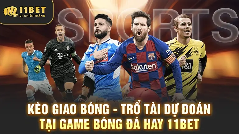 Kèo giao bóng 11BET