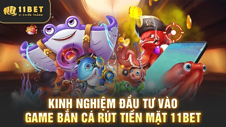 Kinh nghiệm đầu tư game Bắn Cá 11BET