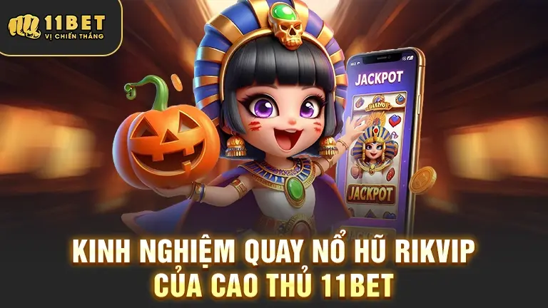 Kinh nghiệm quay Nổ Hũ RIKVIP 11BET