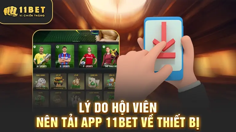 Lý do tải app 11BET