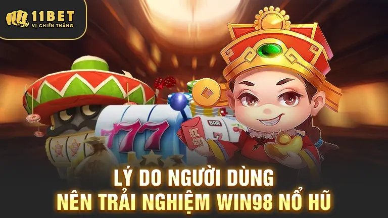 Lý do trải nghiệm Win98 Nổ Hũ