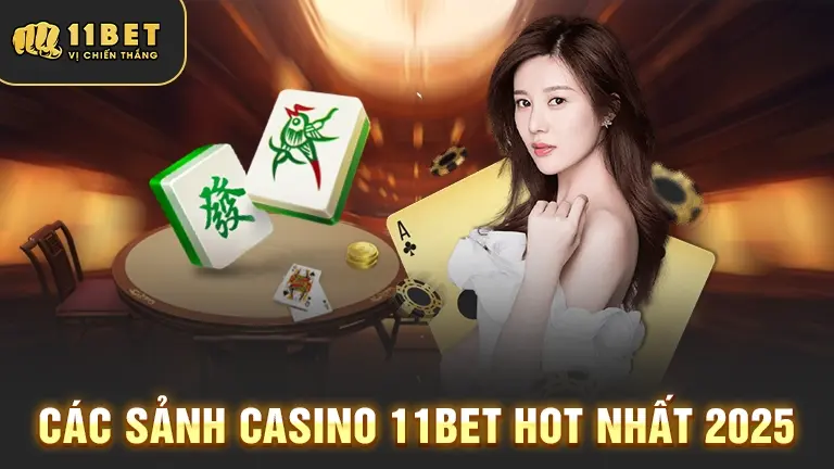 Sảnh casino 11BET hot 2025