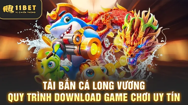 Tải Bắn Cá Long Vương 11BET