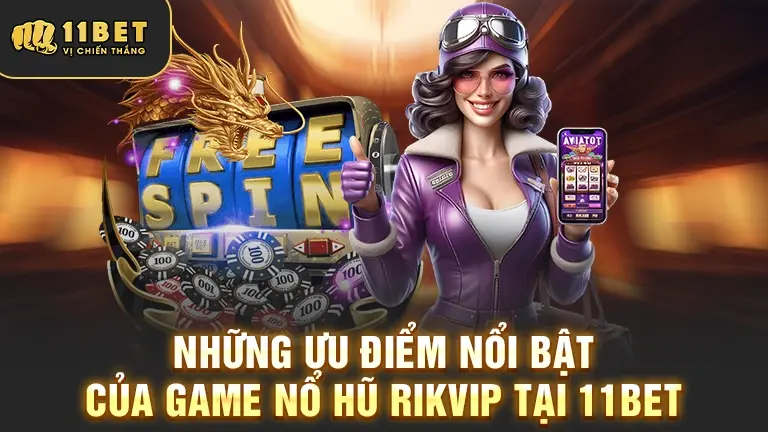 Ưu điểm game Nổ Hũ RIKVIP 11BET