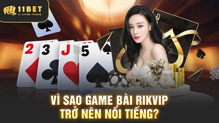 Tại sao game bài Rikvip nổi tiếng